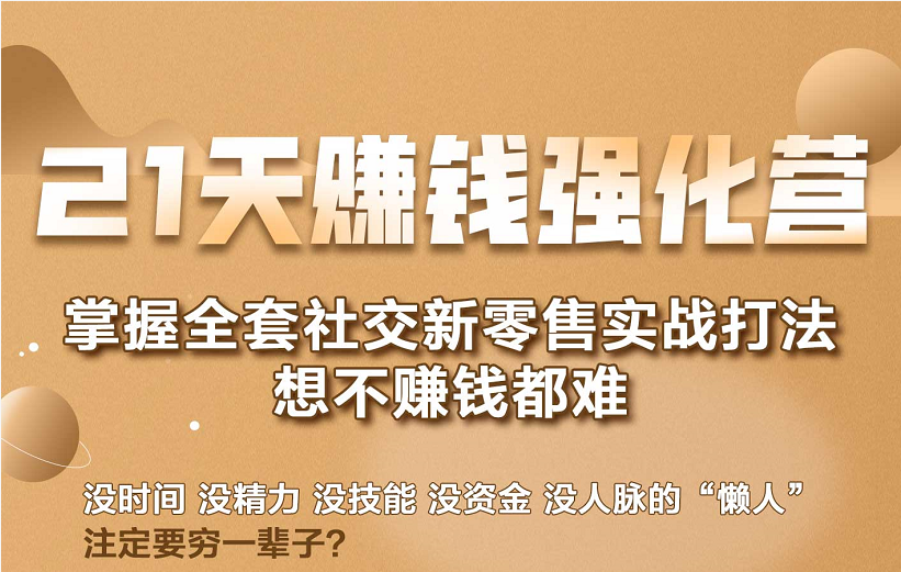21天赚钱强化营，掌握全套社交新零售实战打法，赚回N倍学员-圆梦资源网