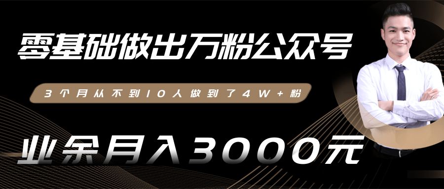 零基础做出万粉公众号，3个月从不到10人做到了4W+粉，业余月入3000-8000元(完结)-圆梦资源网
