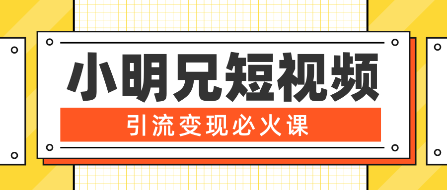 小明兄短视频引流变现必火课，最强dou+玩法 超级变现法则，两天直播间涨粉20w+-圆梦资源网
