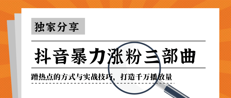 抖音暴力涨粉三部曲！独家分享蹭热点的方式与实战技巧，打造千万播放量-圆梦资源网