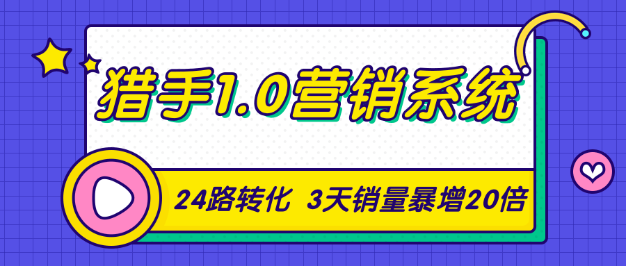 猎手1.0营销系统，从0到1，营销实战课，24路转化秘诀3天销量暴增20倍-圆梦资源网