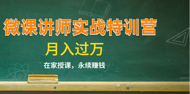 《微课讲师实战特训营》在家授课，永续赚钱，月入过万（14堂干货课程）-圆梦资源网