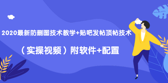 2020最新防删图技术教学+贴吧发帖顶帖技术（实操视频）附软件+配置-圆梦资源网