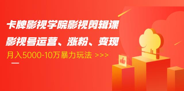 卡牌影视学院影视剪辑课：影视号运营、涨粉、变现、月入5000-10万暴力玩法-圆梦资源网