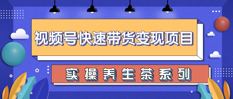 柚子视频号带货实操变现项目，零基础操作养身茶月入10000+-圆梦资源网