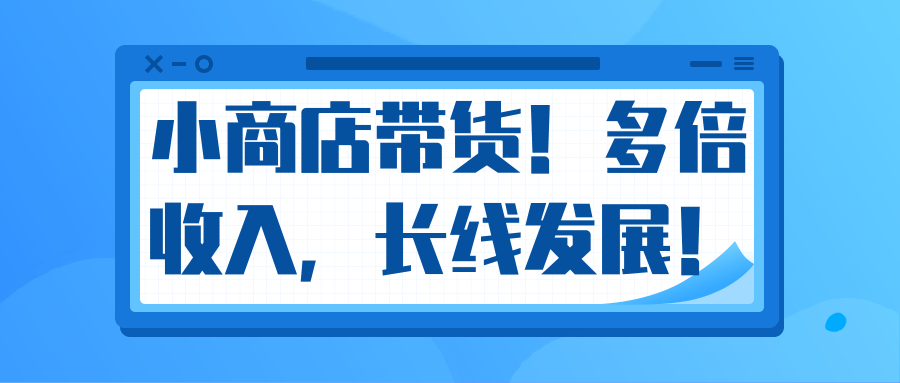 微信小商店带货，爆单多倍收入，长期复利循环！日赚300-800元不等-圆梦资源网