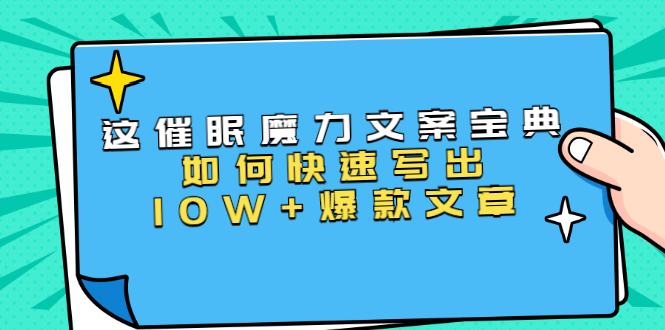 本源《催眠魔力文案宝典》如何快速写出10W+爆款文章，人人皆可复制(31节课)-圆梦资源网