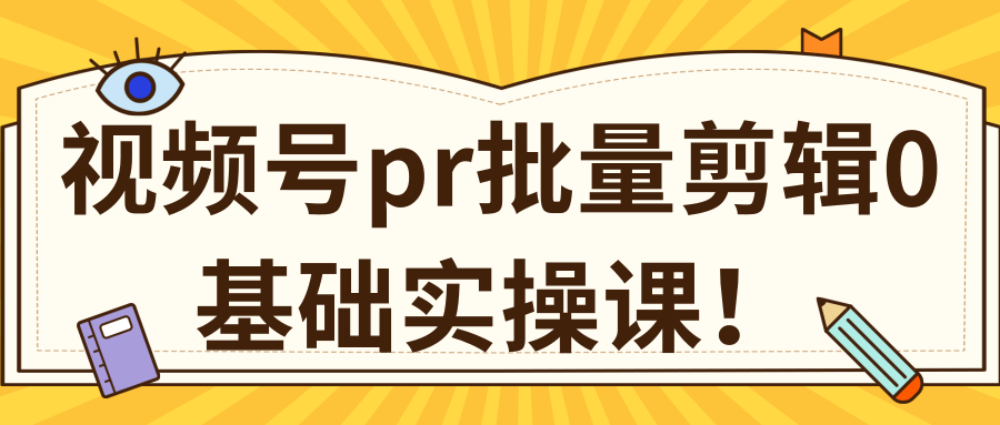 视频号PR批量剪辑0基础实操课，PR批量处理伪原创一分钟一个视频【共2节】-圆梦资源网
