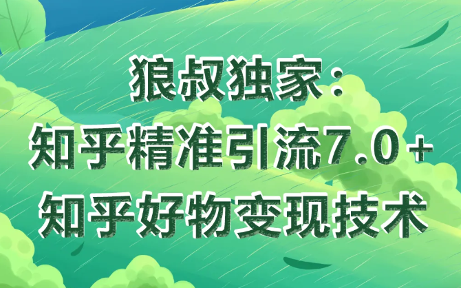 狼叔知乎精准引流7.0+知乎好物变现技术课程-圆梦资源网