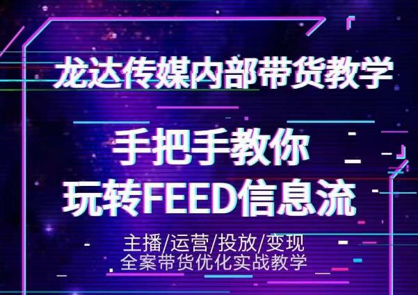 龙达传媒内部抖音带货密训营：手把手教你玩转抖音FEED信息流，让你销量暴增-圆梦资源网