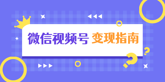 微信视频号变现指南：独家养号技术+视频制作+快速上热门+提高转化-圆梦资源网
