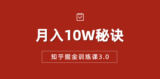 知乎掘金训练课3.0：低成本，可复制，流水线化先进操作模式 月入10W秘诀-圆梦资源网