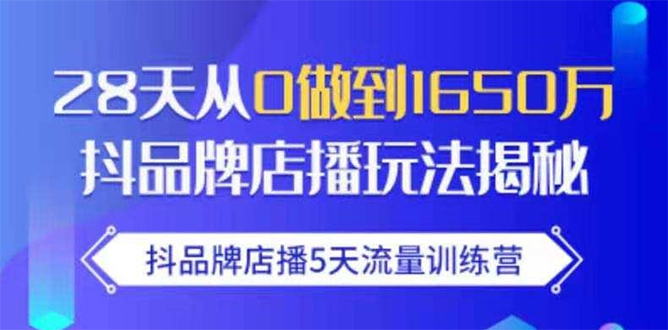 抖品牌店播5天流量训练营：28天从0做到1650万抖音品牌店播玩法揭秘-圆梦资源网
