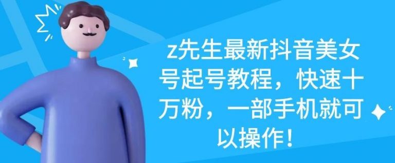 z先生最新抖音美女号起号教程，快速十万粉，一部手机就可以操作-圆梦资源网