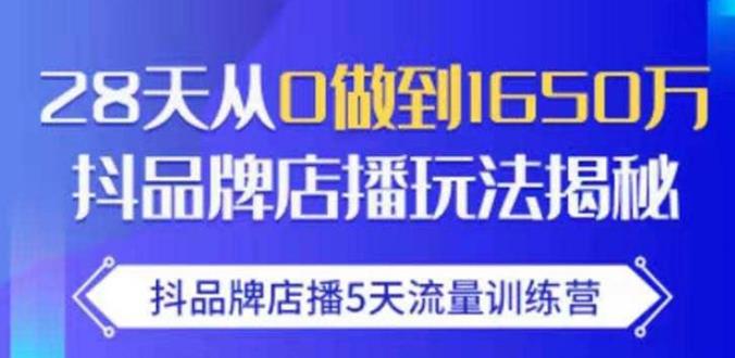 抖品牌店播·5天流量训练营：28天从0做到1650万，抖品牌店播玩法-圆梦资源网