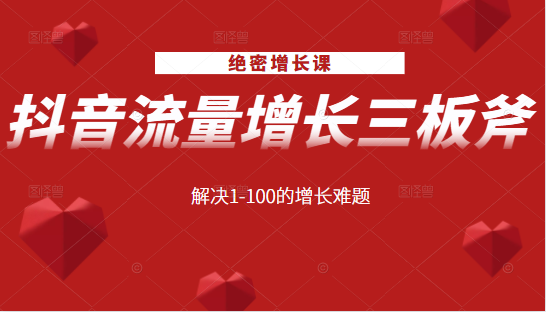 绝密增长课：抖音流量增长三板斧，解决1-100的增长难题-圆梦资源网