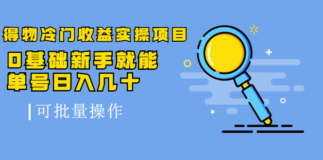 得物冷门收益实操项目，0基础新手就能单号日入几十，可批量操作-圆梦资源网