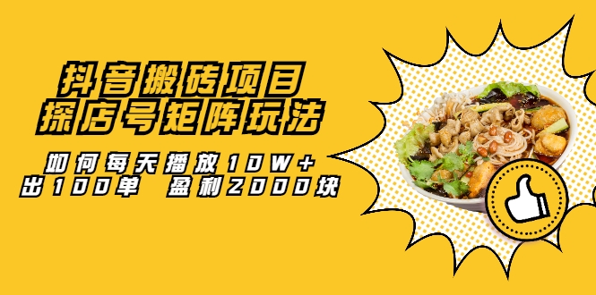抖音搬砖项目：探店号矩阵玩法，如何每天播放10W+出100单 盈利2000块-圆梦资源网