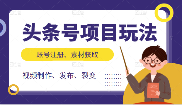 头条号项目玩法，从账号注册，素材获取到视频制作发布和裂变全方位教学-圆梦资源网