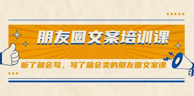 朋友圈文案培训课，听了就会写，写了就会卖的朋友圈文案课-圆梦资源网