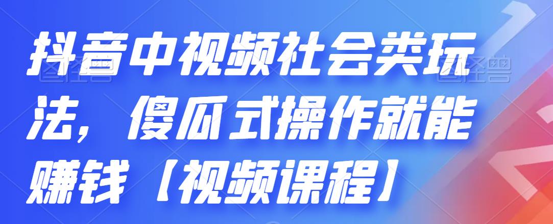 抖音中视频社会类玩法，傻瓜式操作就能赚钱【视频课程】-圆梦资源网