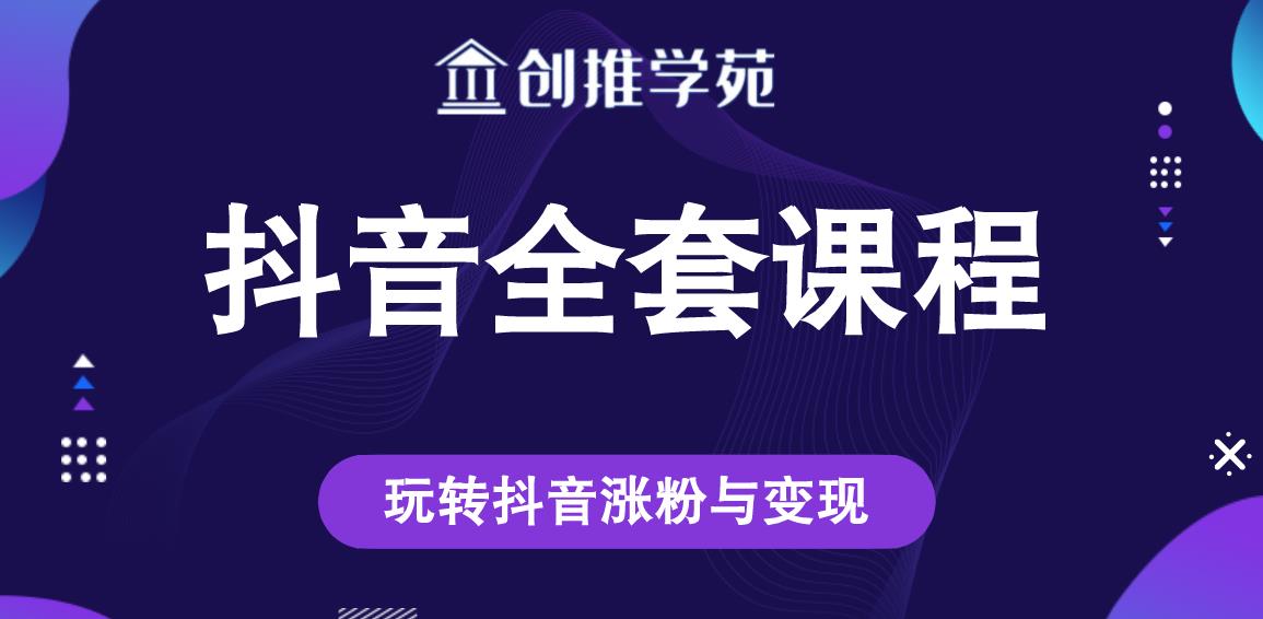 创推学苑抖音赚钱全套课程，玩转抖音涨粉与变现-圆梦资源网