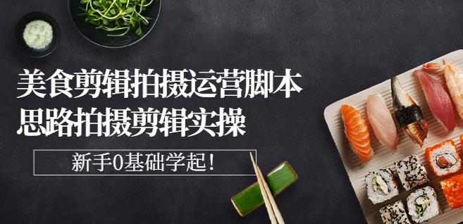 湘水·美食剪辑拍摄运营，脚本思路拍摄剪辑实操+基础知识-圆梦资源网