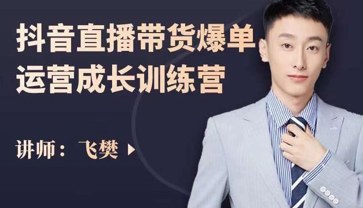 飞樊：抖音直播带货爆单运营成长训练营，手把手教你玩转直播带货-圆梦资源网