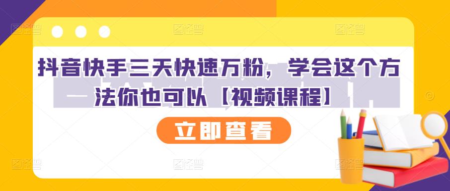 抖音快手三天快速万粉，学会这个方法你也可以【视频课程】-圆梦资源网