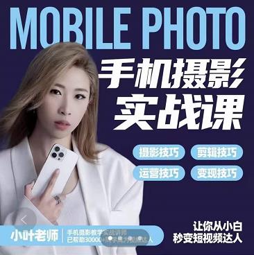 小叶老师手机摄影实战课：思维+实操，适合新手一站式拍摄剪辑教学，让你从小白秒变短视频达人-圆梦资源网
