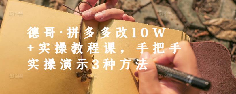 德哥·拼多多改10W+实操教程课，手把手实操演示3种方法-圆梦资源网