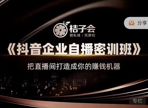 桔子会《抖音企业自播密训班》，把直播间打造成你的赚钱机器-圆梦资源网