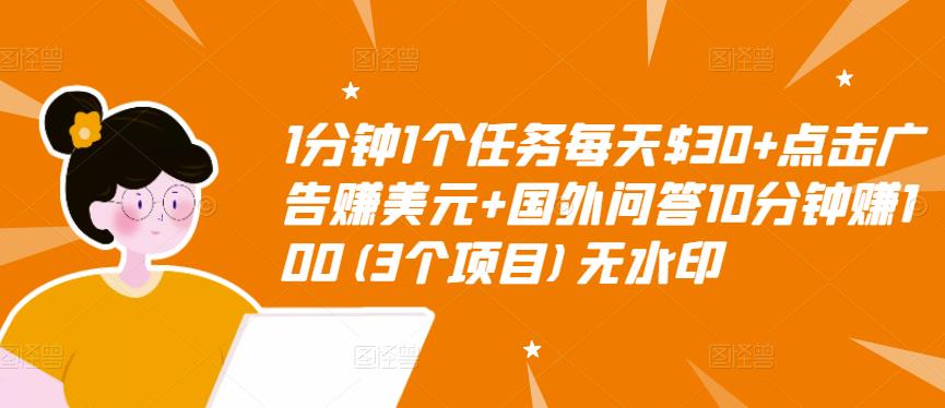 1分钟1个任务每天$30+点击广告赚美元+国外问答10分钟赚100(3个项目)无水印-圆梦资源网