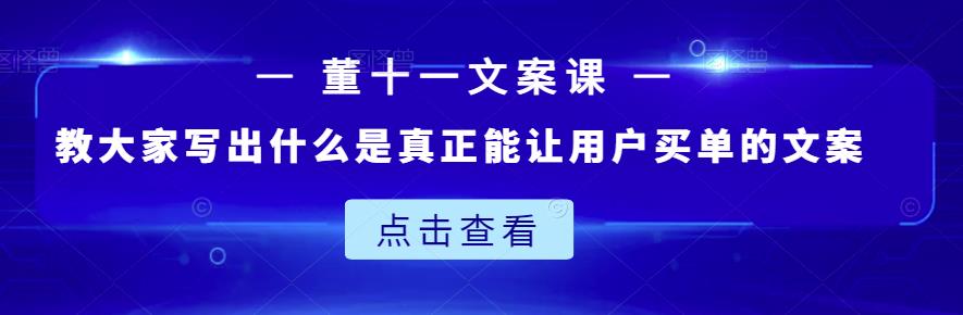 董十一文案课：教大家写出什么是真正能让用户买单的文案-圆梦资源网