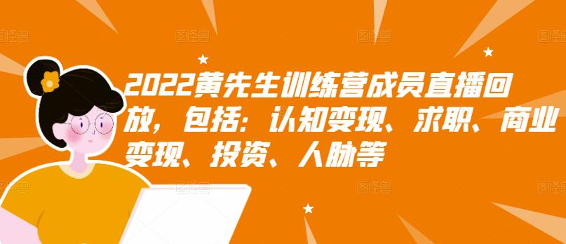 2022黄先生训练营成员直播回放，包括：认知变现、求职、商业变现、投资、人脉等-圆梦资源网