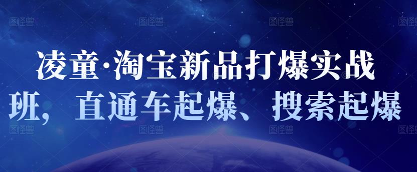 凌童·淘宝新品打爆实战班，直通车起爆、搜索起爆-圆梦资源网