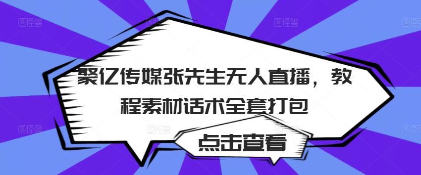 聚亿传媒张先生无人直播，教程素材话术全套打包-圆梦资源网