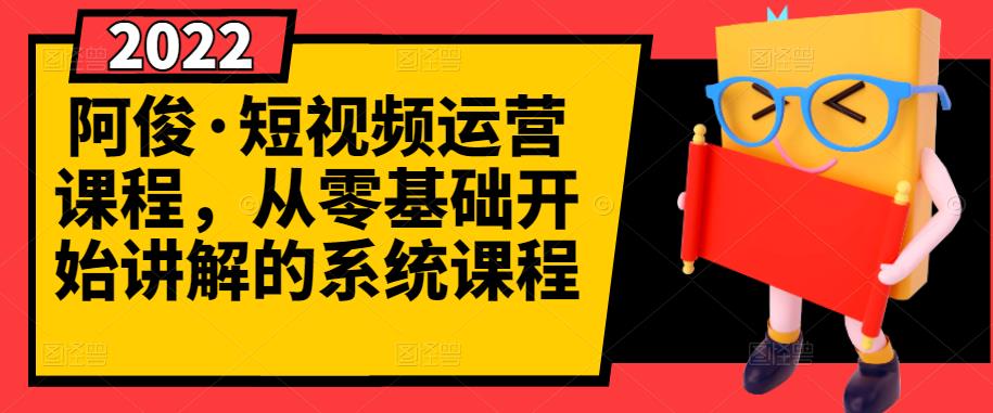 阿俊·短视频运营课程，从零基础开始讲解的系统课程-圆梦资源网