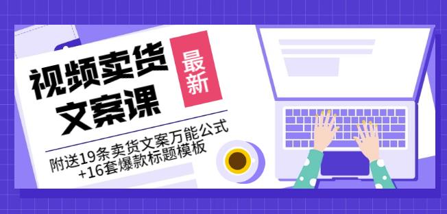 《视频卖货文案课》附送19条卖货文案万能公式+16套爆款标题模板-圆梦资源网