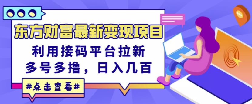 东方财富最新变现项目，利用接码平台拉新，多号多撸，日入几百无压力-圆梦资源网