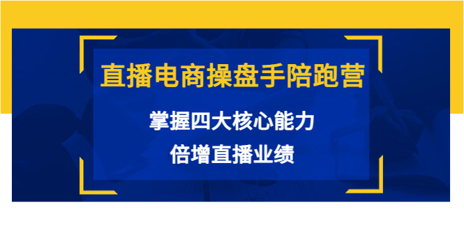 直播电商操盘手陪跑营：掌握四大核心能力，倍增直播业绩（价值980元）-圆梦资源网