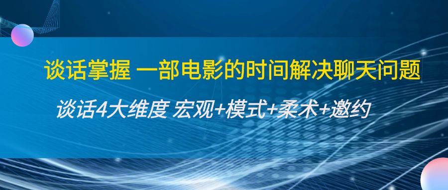 谈话掌握一部电影的时间解决聊天问题：谈话四大维度:宏观+模式+柔术+邀约-圆梦资源网