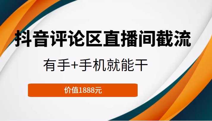 抖音评论区直播间截流，有手+手机就能干，门槛极低，模式可大量复制（价值1888元）-圆梦资源网