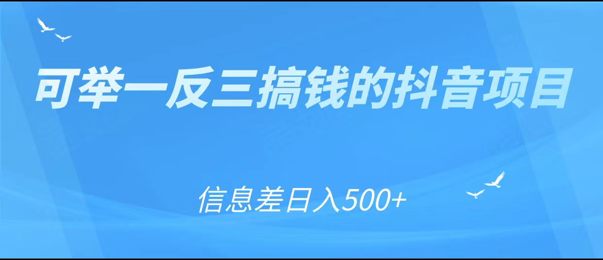 可举一反三搞钱的抖音项目，利用信息差日入500+-圆梦资源网