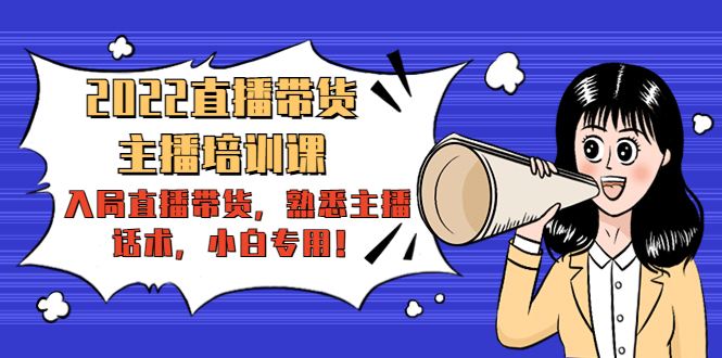 2022直播带货-主播培训课：入局直播带货，熟悉主播话术，小白专用-圆梦资源网
