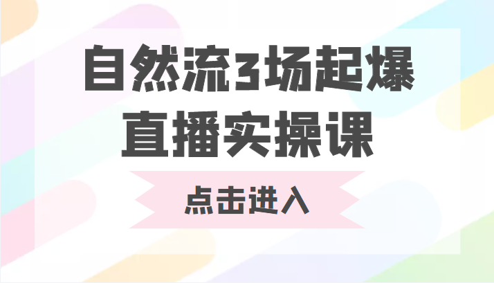 自然流3场起爆直播实操课 双标签交互拉号实战系统课-圆梦资源网