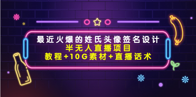 最近火爆的姓氏头像签名设计半无人直播项目（教程+10G素材+直播话术）-圆梦资源网