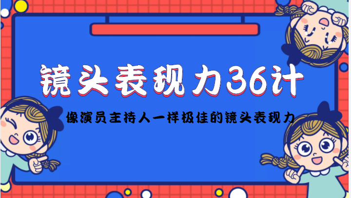 镜头表现力36计，做到像演员主持人这些职业的人一样，拥有极佳的镜头表现力-圆梦资源网