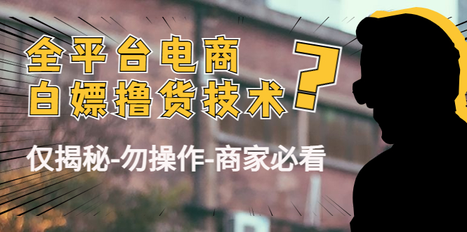 外面收费2980的全平台电商白嫖撸货技术（仅揭秘勿操作-商家防范必看）-圆梦资源网