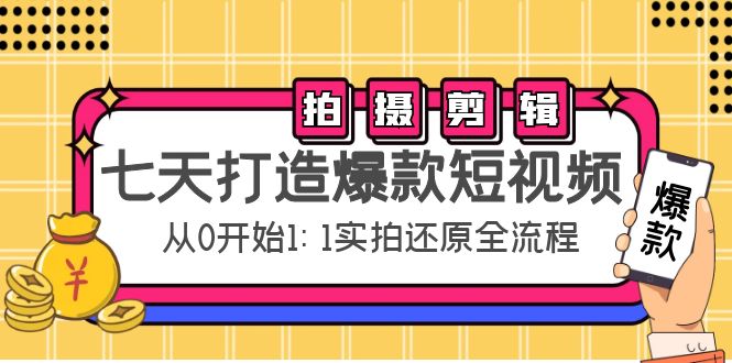 七天打造爆款短视频：拍摄+剪辑实操，从0开始1:1实拍还原实操全流程-圆梦资源网